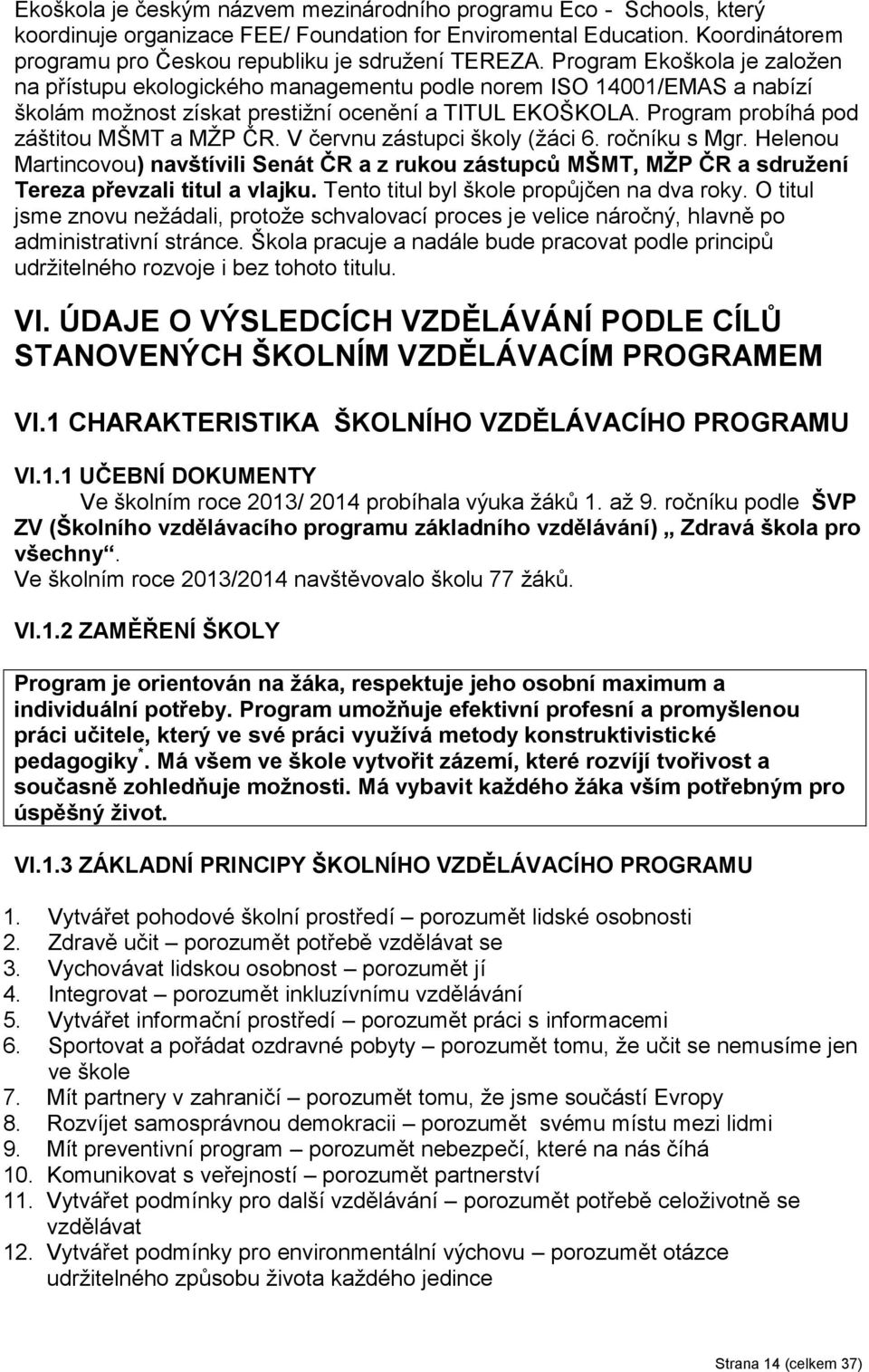 Program probíhá pod záštitou MŠMT a MŽP ČR. V červnu zástupci školy (žáci 6. ročníku s Mgr.