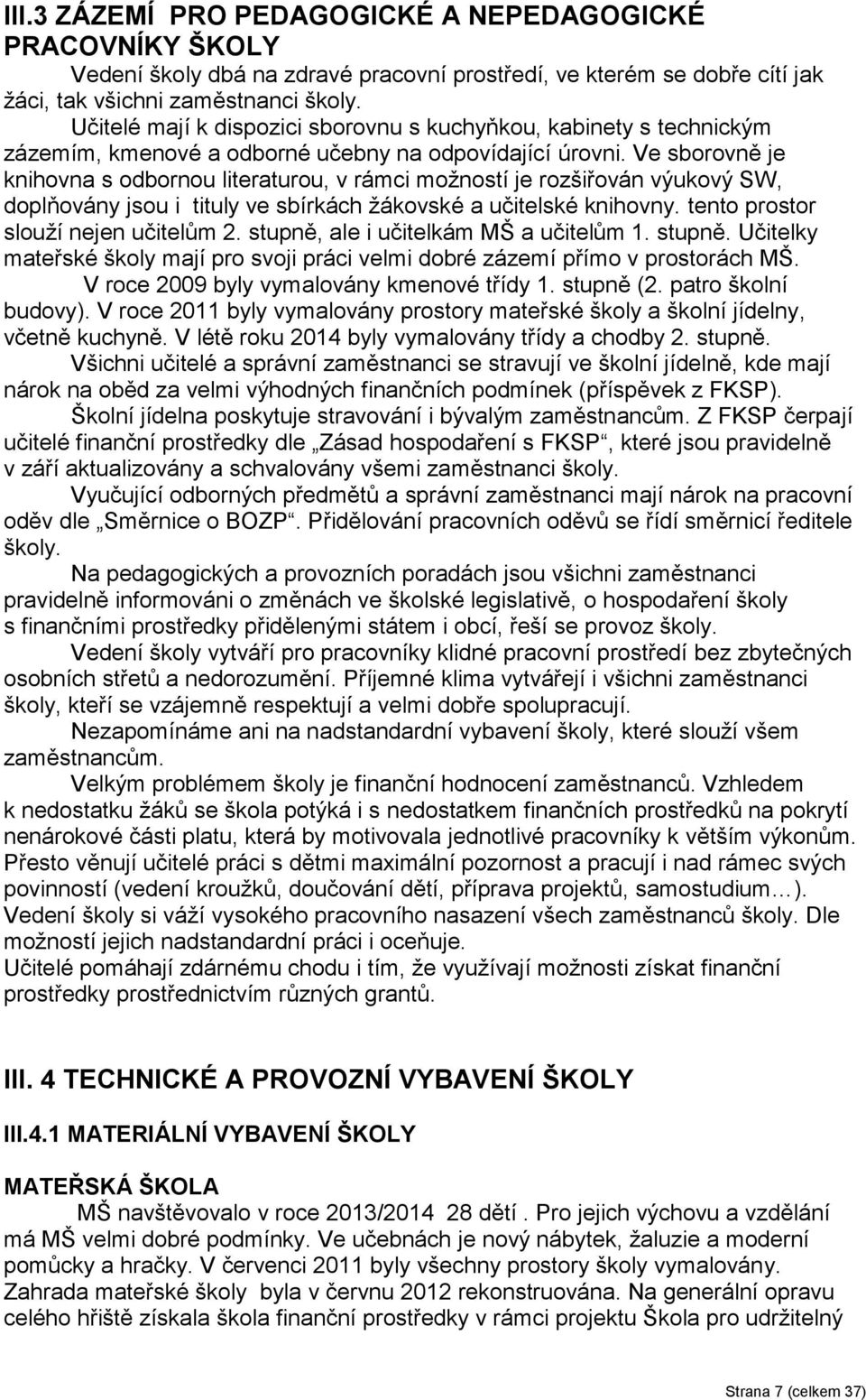 Ve sborovně je knihovna s odbornou literaturou, v rámci možností je rozšiřován výukový SW, doplňovány jsou i tituly ve sbírkách žákovské a učitelské knihovny. tento prostor slouží nejen učitelům 2.