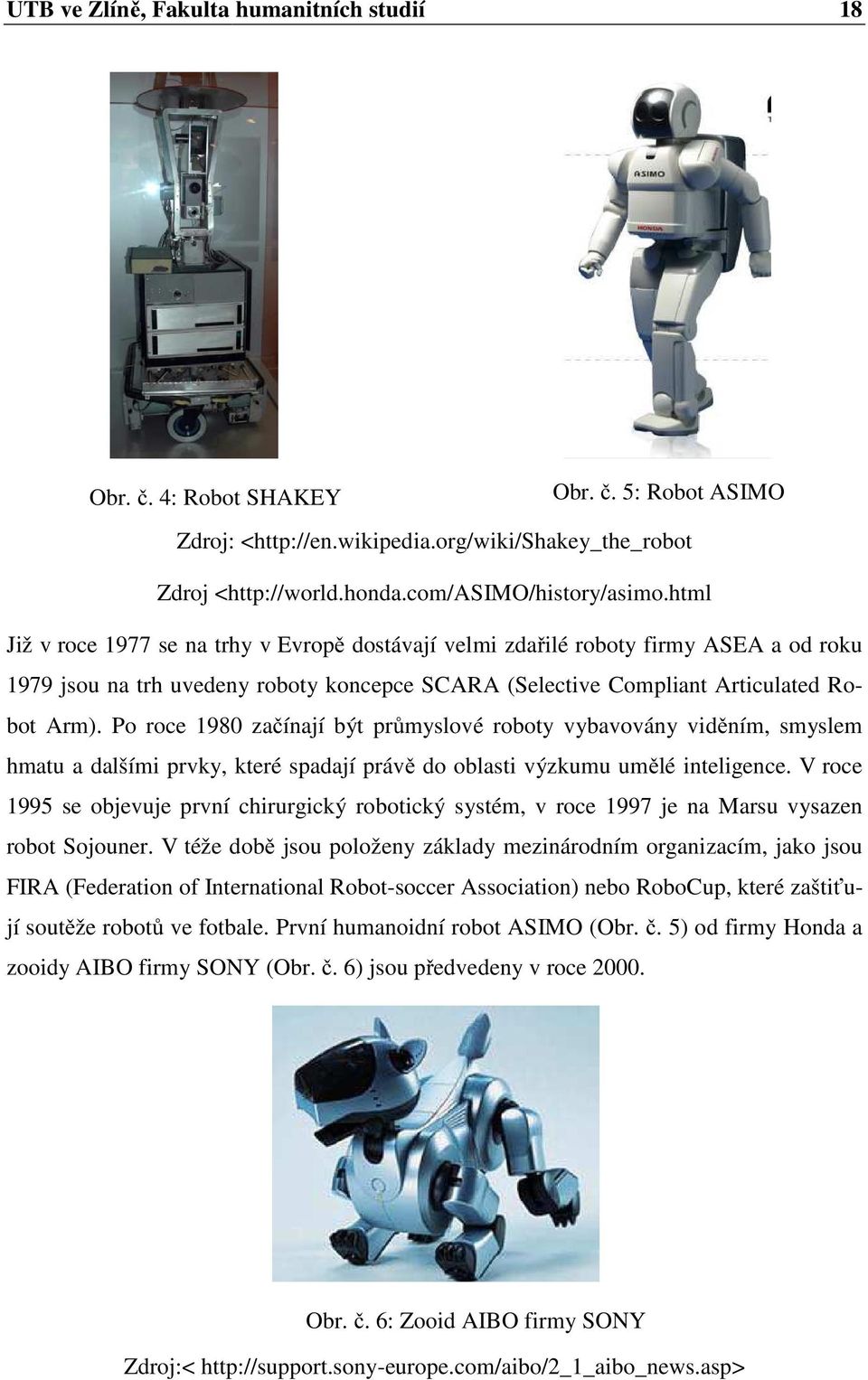 vybavovány viděním, ě smyslem bot Arm). Po roce 1980 začínají hmatu a dalšími prvky, které spadají právě ě do oblasti výzkumu umělé ě inteligence.