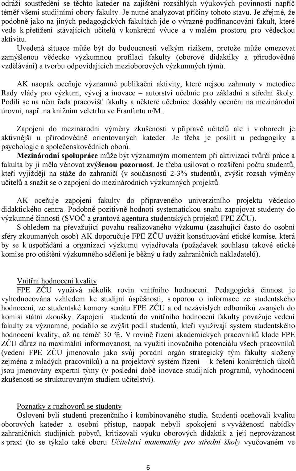 Uvedená situace může být do budoucnosti velkým rizikem, protože může omezovat zamýšlenou vědecko výzkumnou profilaci fakulty (oborové didaktiky a přírodovědné vzdělávání) a tvorbu odpovídajících