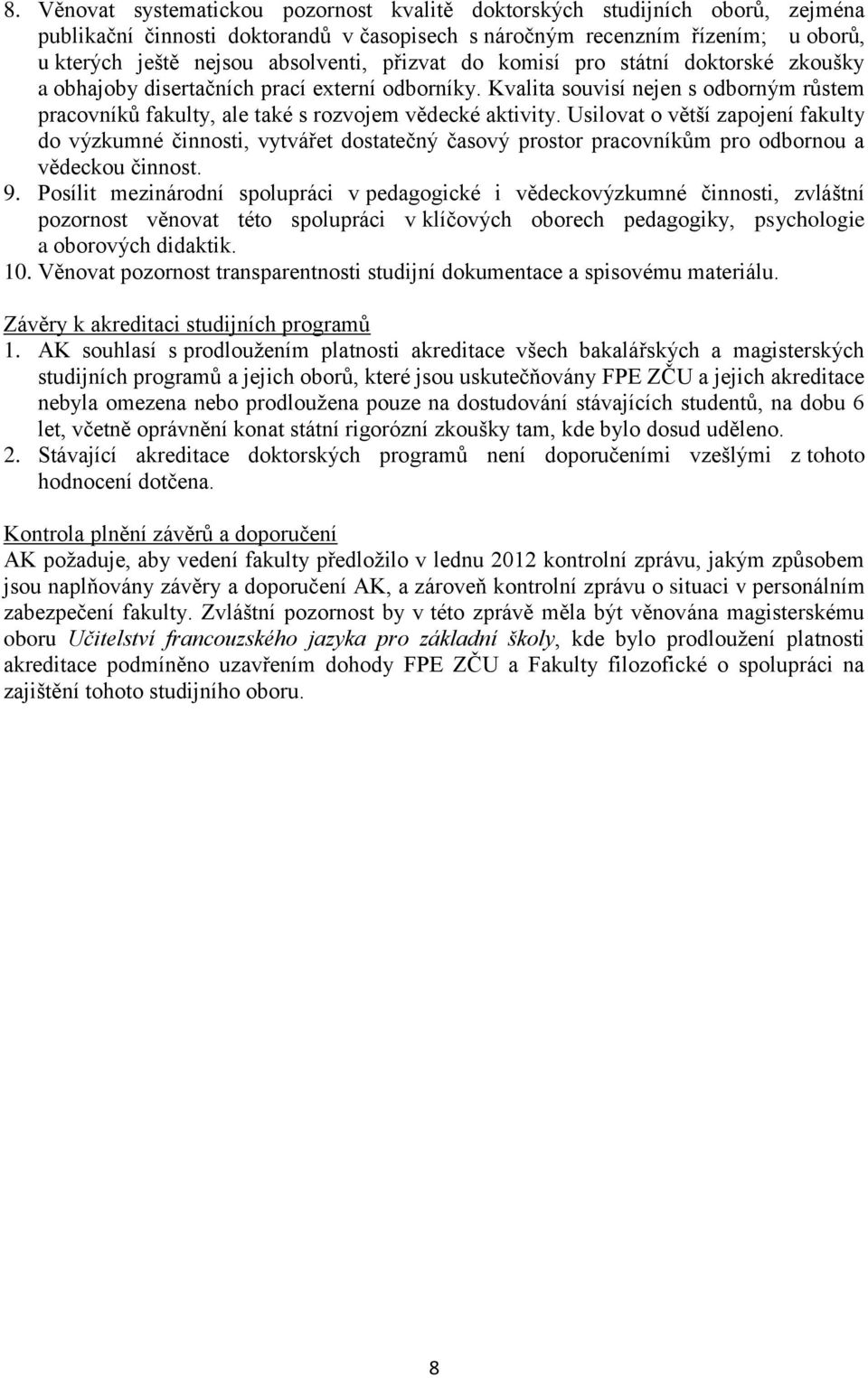 Usilovat o větší zapojení fakulty do výzkumné činnosti, vytvářet dostatečný časový prostor pracovníkům pro odbornou a vědeckou činnost. 9.