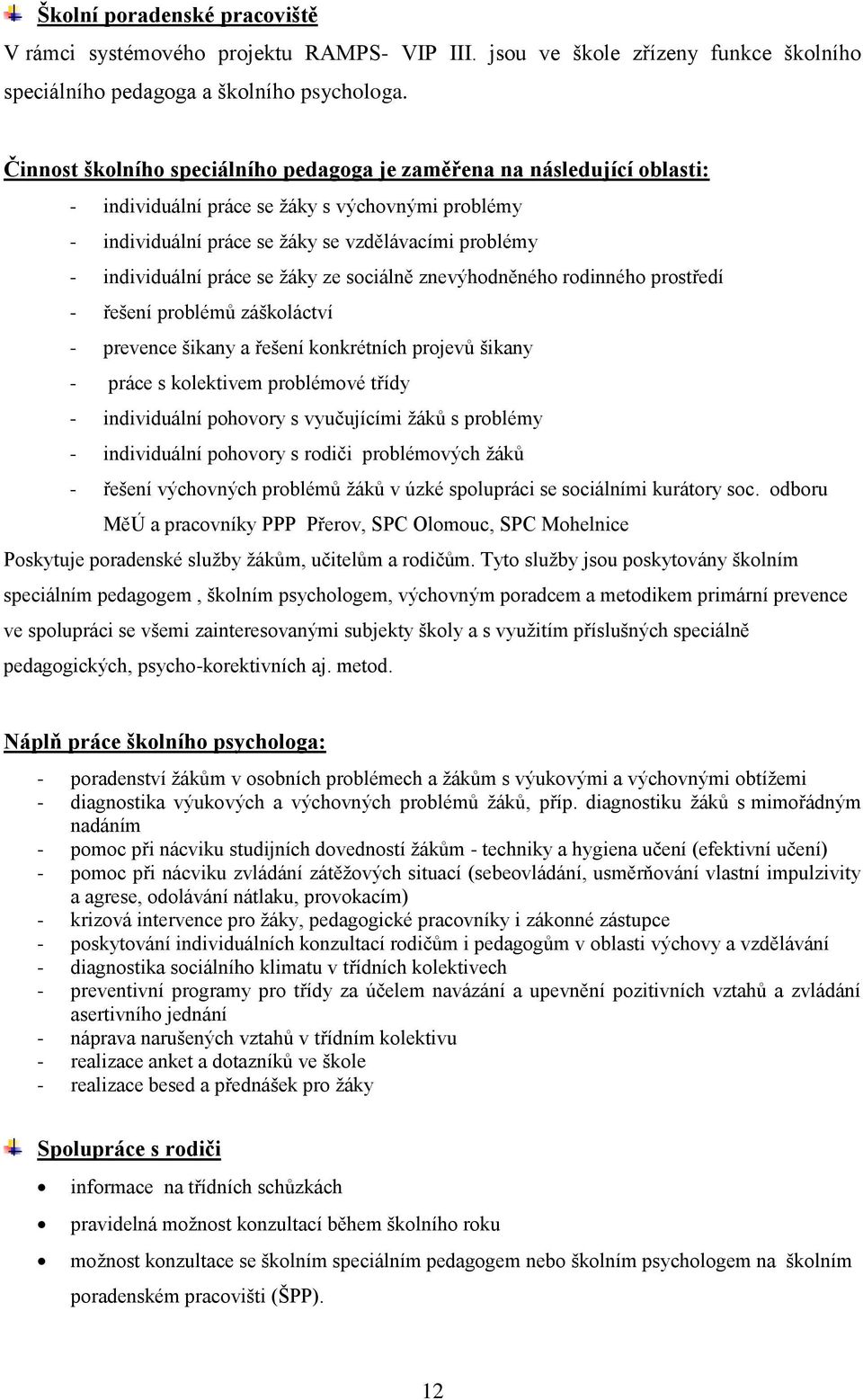 se žáky ze sociálně znevýhodněného rodinného prostředí - řešení problémů záškoláctví - prevence šikany a řešení konkrétních projevů šikany - práce s kolektivem problémové třídy - individuální