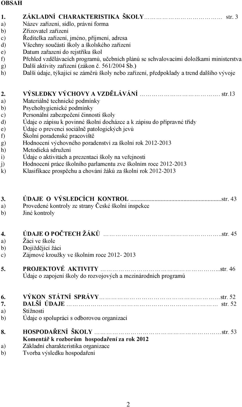 Přehled vzdělávacích programů, učebních plánů se schvalovacími doložkami ministerstva g) Další aktivity zařízení (zákon č. 561/2004 Sb.