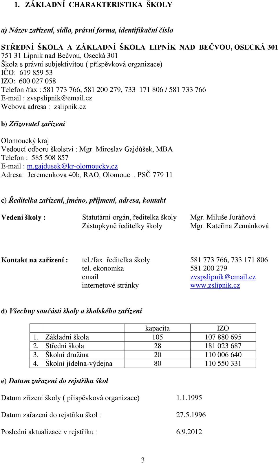 cz Webová adresa : zslipnik.cz b) Zřizovatel zařízení Olomoucký kraj Vedoucí odboru školství : Mgr. Miroslav Gajdůšek, MBA Telefon : 585 508 857 E-mail : m.gajdusek@kr-olomoucky.