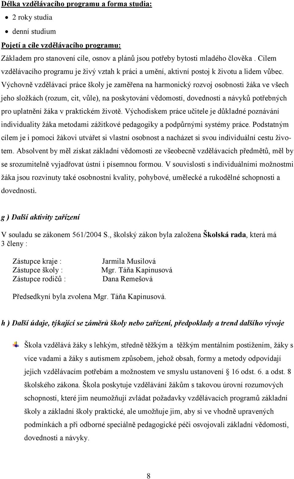 Výchovně vzdělávací práce školy je zaměřena na harmonický rozvoj osobnosti žáka ve všech jeho složkách (rozum, cit, vůle), na poskytování vědomostí, dovedností a návyků potřebných pro uplatnění žáka