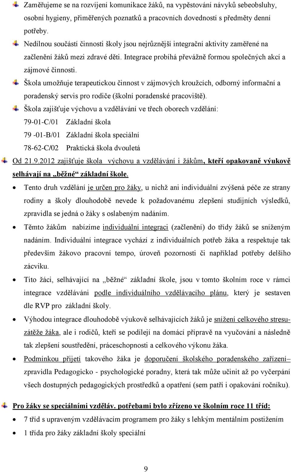 Škola umožňuje terapeutickou činnost v zájmových kroužcích, odborný informační a poradenský servis pro rodiče (školní poradenské pracoviště).