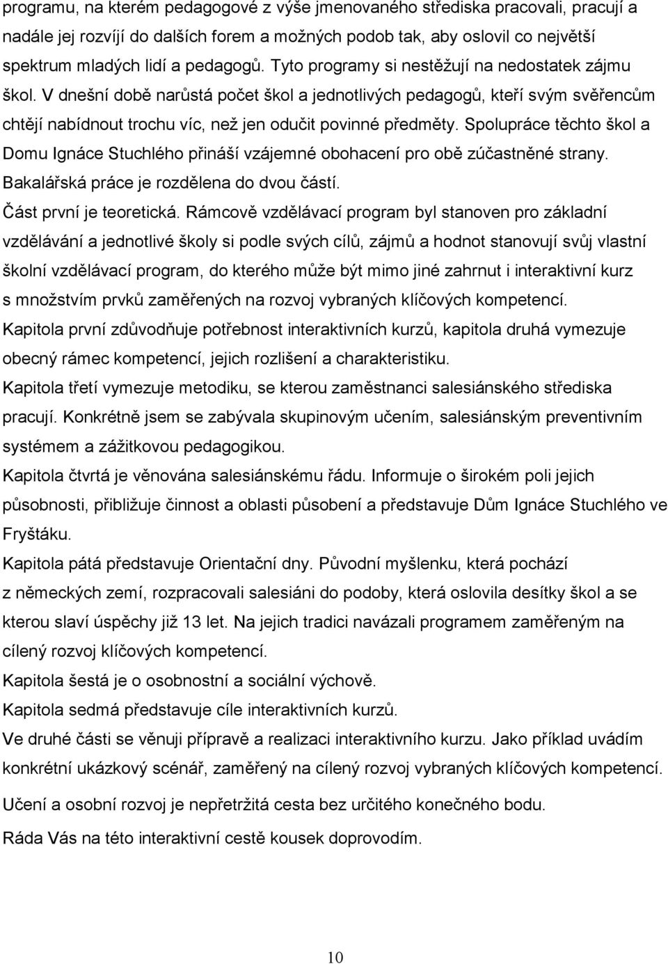 Spolupráce těchto škol a Domu Ignáce Stuchlého přináší vzájemné obohacení pro obě zúčastněné strany. Bakalářská práce je rozdělena do dvou částí. Část první je teoretická.