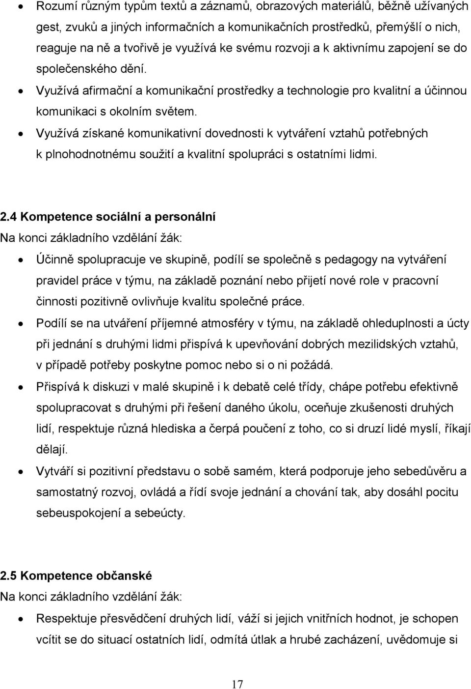 Vyuţívá získané komunikativní dovednosti k vytváření vztahů potřebných k plnohodnotnému souţití a kvalitní spolupráci s ostatními lidmi. 2.