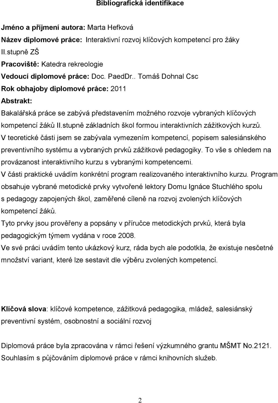 . Tomáš Dohnal Csc Rok obhajoby diplomové práce: 2011 Abstrakt: Bakalářská práce se zabývá představením moţného rozvoje vybraných klíčových kompetencí ţáků II.