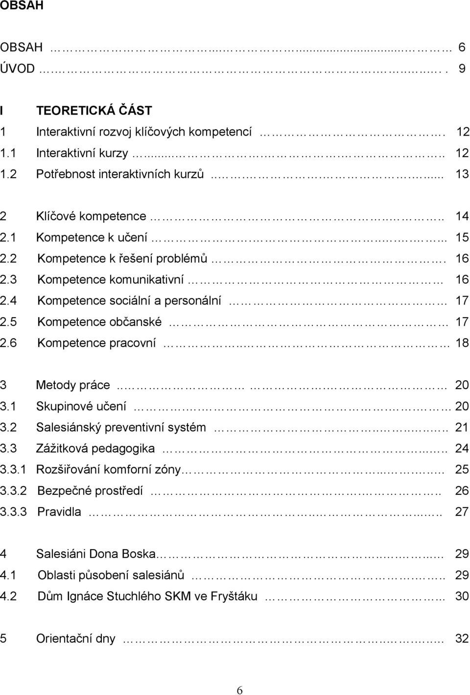 6 Kompetence pracovní.. 18 3 Metody práce... 20 3.1 Skupinové učení.... 20 3.2 Salesiánský preventivní systém........ 21 3.3 Záţitková pedagogika..... 24 3.3.1 Rozšiřování komforní zóny...... 25 3.