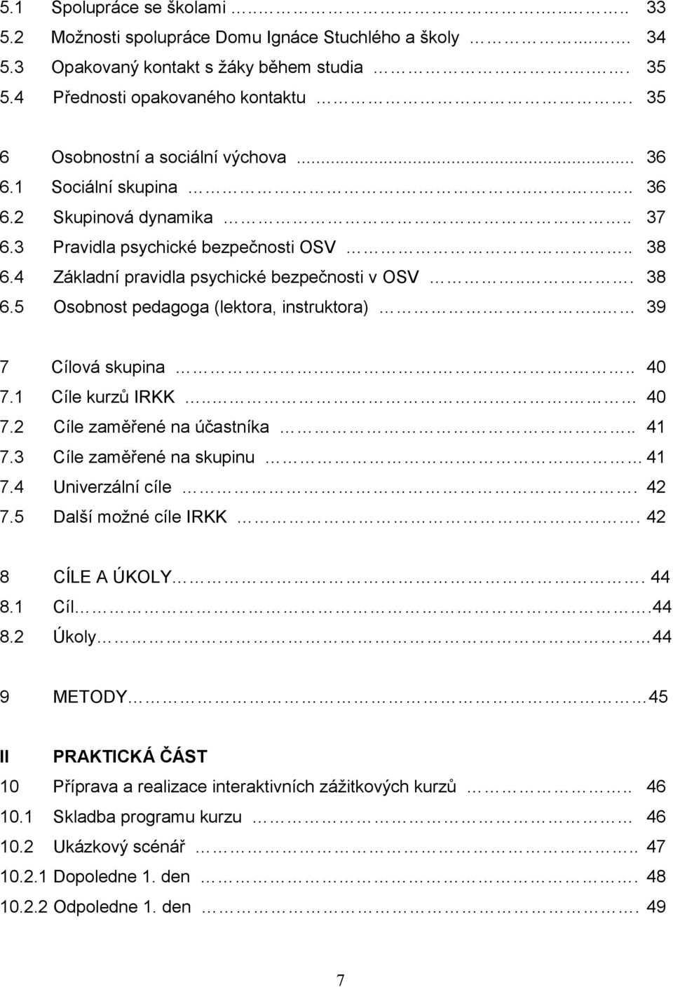 .. 39 7 Cílová skupina......... 40 7.1 Cíle kurzů IRKK.... 40 7.2 Cíle zaměřené na účastníka.. 41 7.3 Cíle zaměřené na skupinu... 41 7.4 Univerzální cíle. 42 7.5 Další moţné cíle IRKK.