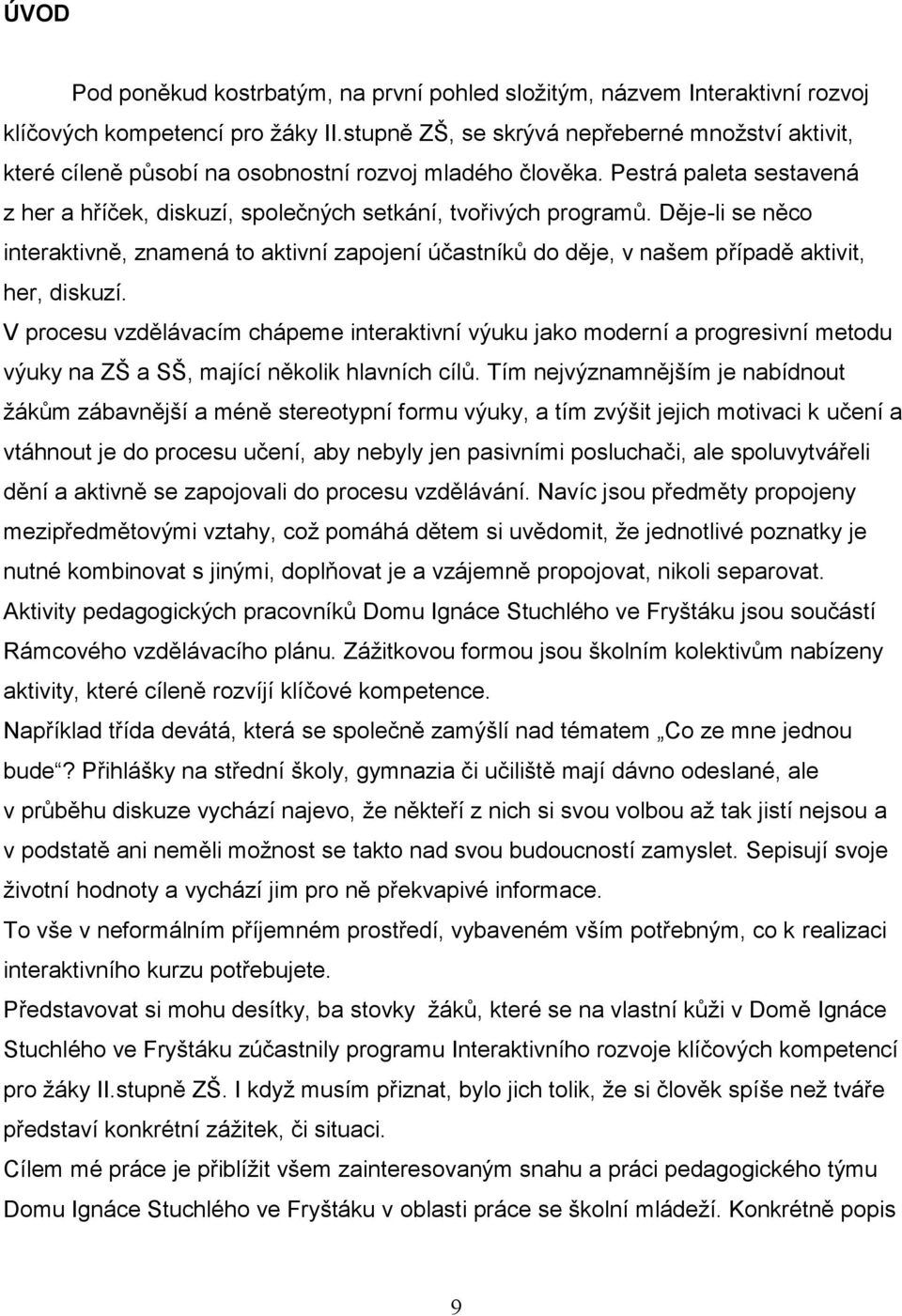 Děje-li se něco interaktivně, znamená to aktivní zapojení účastníků do děje, v našem případě aktivit, her, diskuzí.