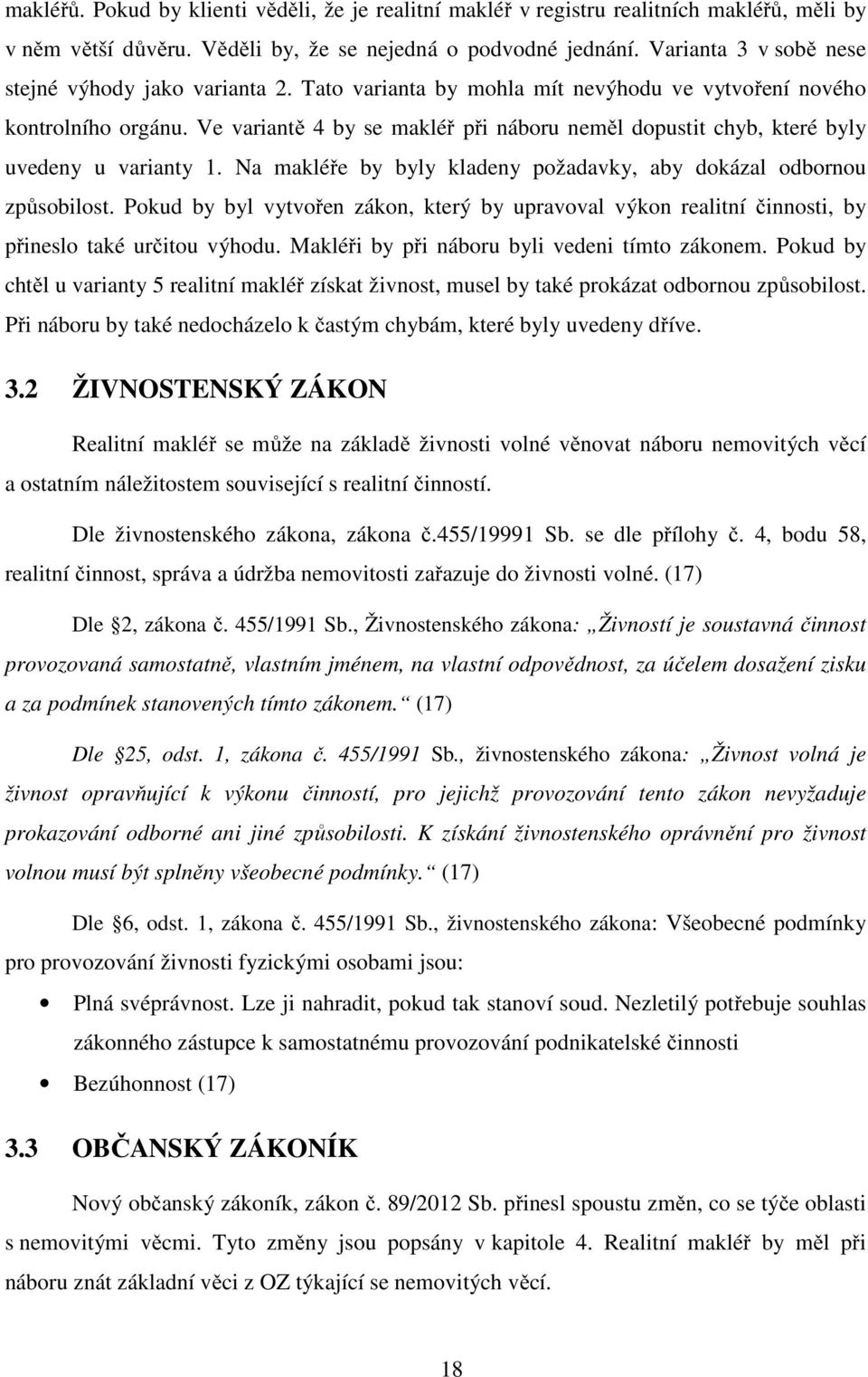 Ve variantě 4 by se makléř při náboru neměl dopustit chyb, které byly uvedeny u varianty 1. Na makléře by byly kladeny požadavky, aby dokázal odbornou způsobilost.