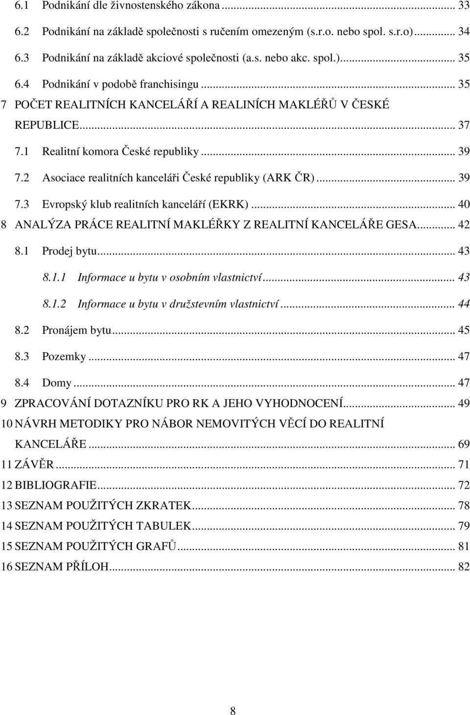 2 Asociace realitních kanceláři České republiky (ARK ČR)... 39 7.3 Evropský klub realitních kanceláří (EKRK)... 40 8 ANALÝZA PRÁCE REALITNÍ MAKLÉŘKY Z REALITNÍ KANCELÁŘE GESA... 42 8.1 Prodej bytu.