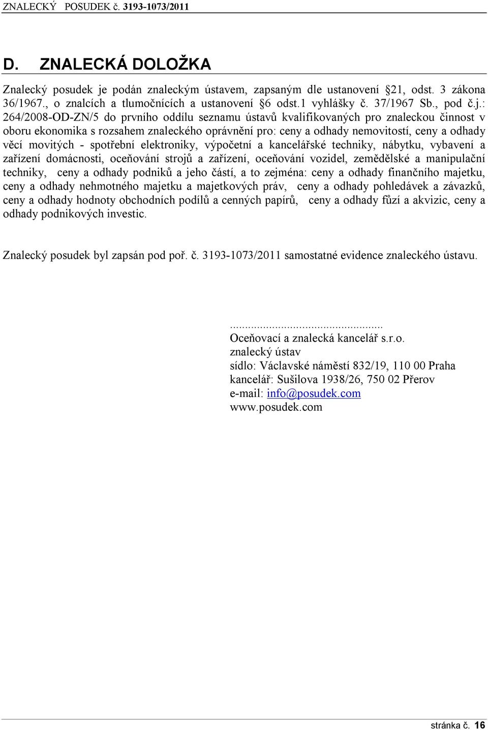 : 264/2008-OD-ZN/5 do prvního oddílu seznamu ústavů kvalifikovaných pro znaleckou činnost v oboru ekonomika s rozsahem znaleckého oprávnění pro: ceny a odhady nemovitostí, ceny a odhady věcí movitých