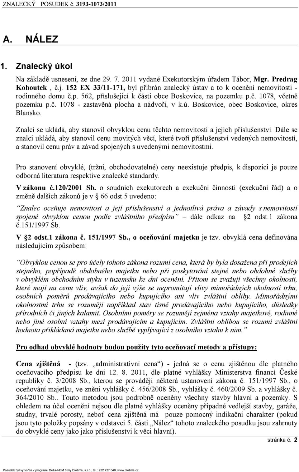 ú. Boskovice, obec Boskovice, okres Blansko. Znalci se ukládá, aby stanovil obvyklou cenu těchto nemovitostí a jejich příslušenství.