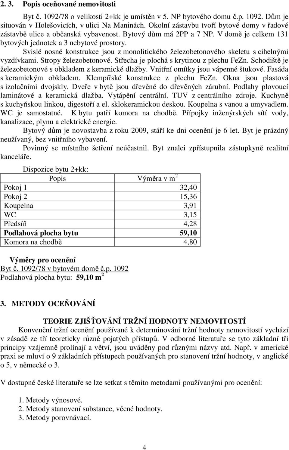 Svislé nosné konstrukce jsou z monolitického železobetonového skeletu s cihelnými vyzdívkami. Stropy železobetonové. Střecha je plochá s krytinou z plechu FeZn.