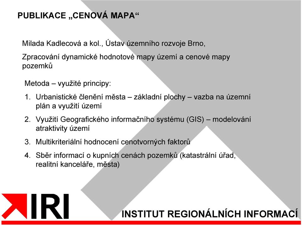 principy: 1. Urbanistické členění města základní plochy vazba na územní plán a využití území 2.