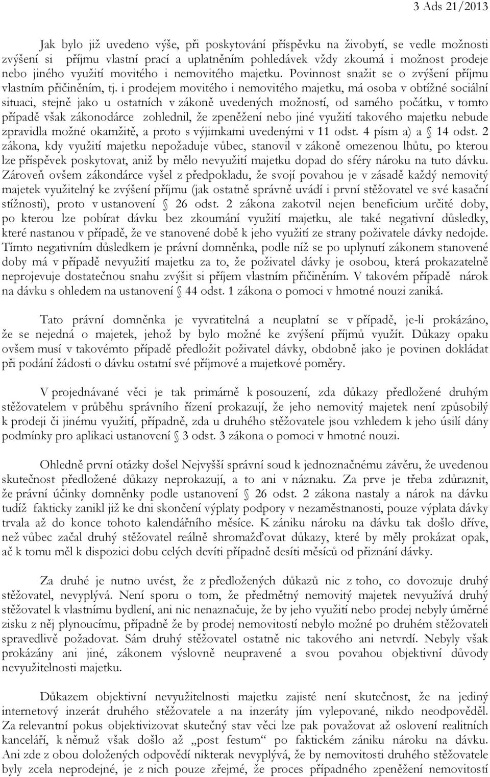 i prodejem movitého i nemovitého majetku, má osoba v obtížné sociální situaci, stejně jako u ostatních v zákoně uvedených možností, od samého počátku, v tomto případě však zákonodárce zohlednil, že