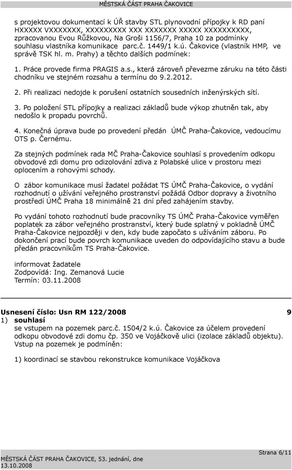 2.2012. 2. Při realizaci nedojde k porušení ostatních sousedních inženýrských sítí. 3. Po položení STL přípojky a realizaci základů bude výkop zhutněn tak, aby nedošlo k propadu povrchů. 4.