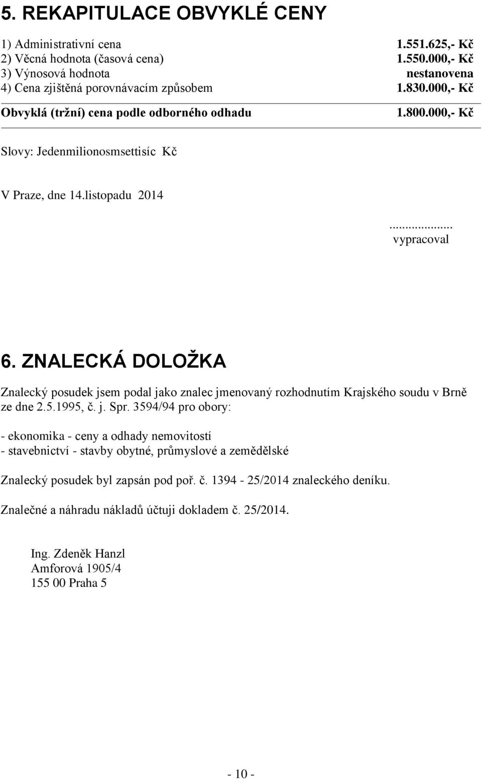 ZNALECKÁ DOLOŽKA Znalecký posudek jsem podal jako znalec jmenovaný rozhodnutím Krajského soudu v Brně ze dne 2.5.1995, č. j. Spr.