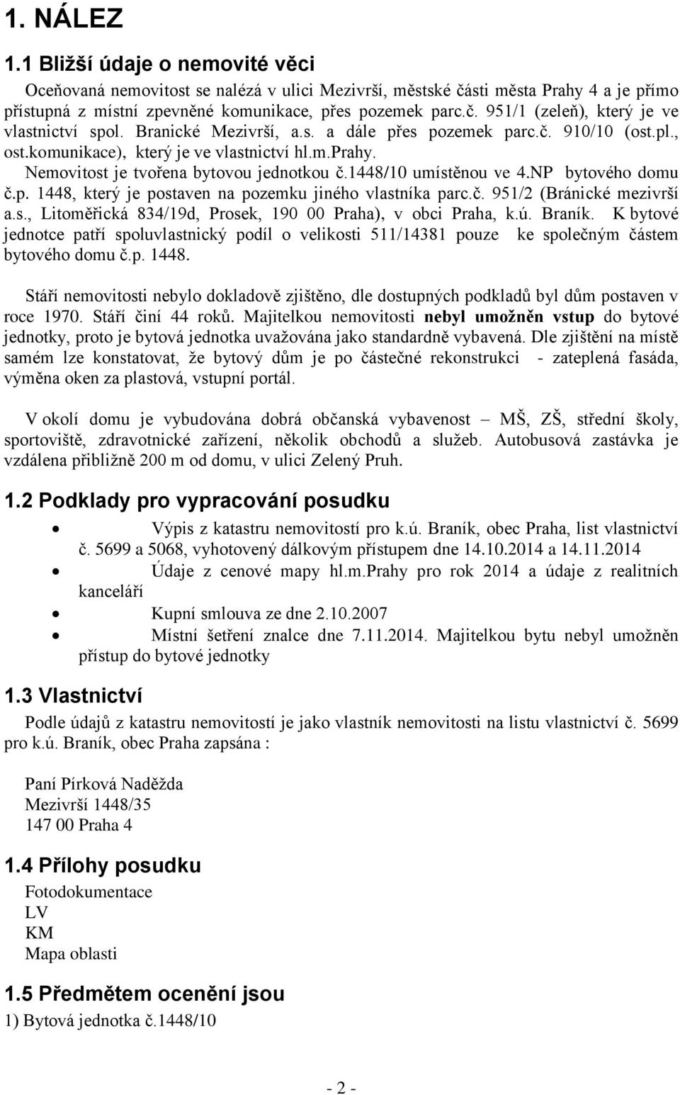 NP bytového domu č.p. 1448, který je postaven na pozemku jiného vlastníka parc.č. 951/2 (Bránické mezivrší a.s., Litoměřická 834/19d, Prosek, 190 00 Praha), v obci Praha, k.ú. Braník.