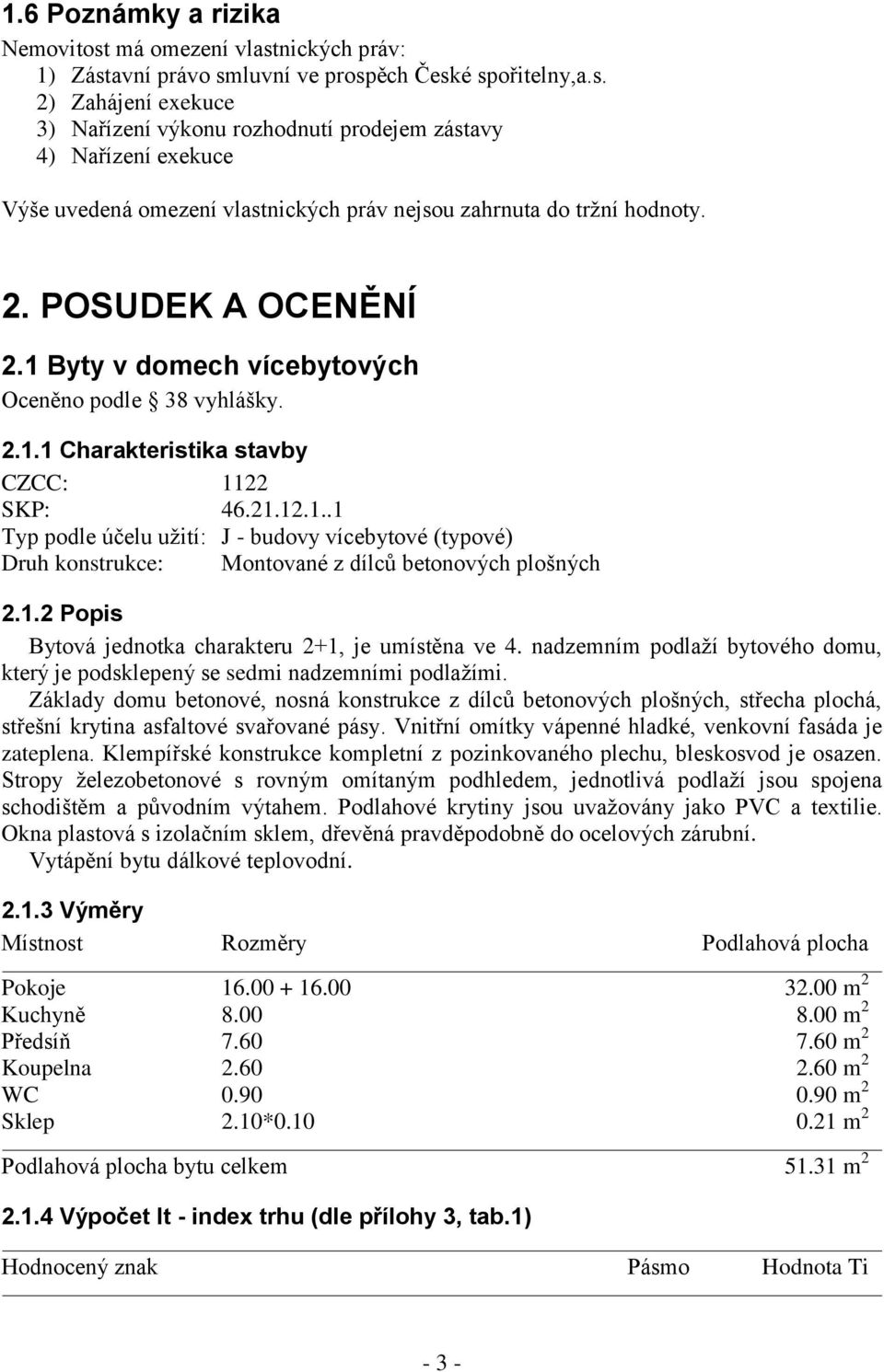 1.2 Popis Bytová jednotka charakteru 2+1, je umístěna ve 4. nadzemním podlaží bytového domu, který je podsklepený se sedmi nadzemními podlažími.