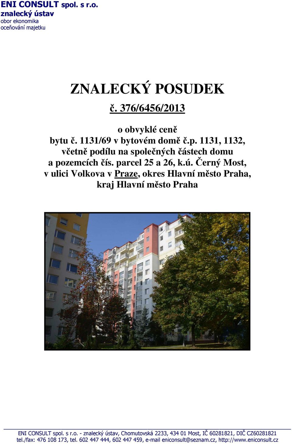 Černý Most, v ulici Volkova v Praze, okres Hlavní město Praha, kraj Hlavní město Praha ENI CONSULT spol. s r.o. - znalecký ústav, Chomutovská 2233, 434 01 Most, IČ 60281821, DIČ CZ60281821 tel.