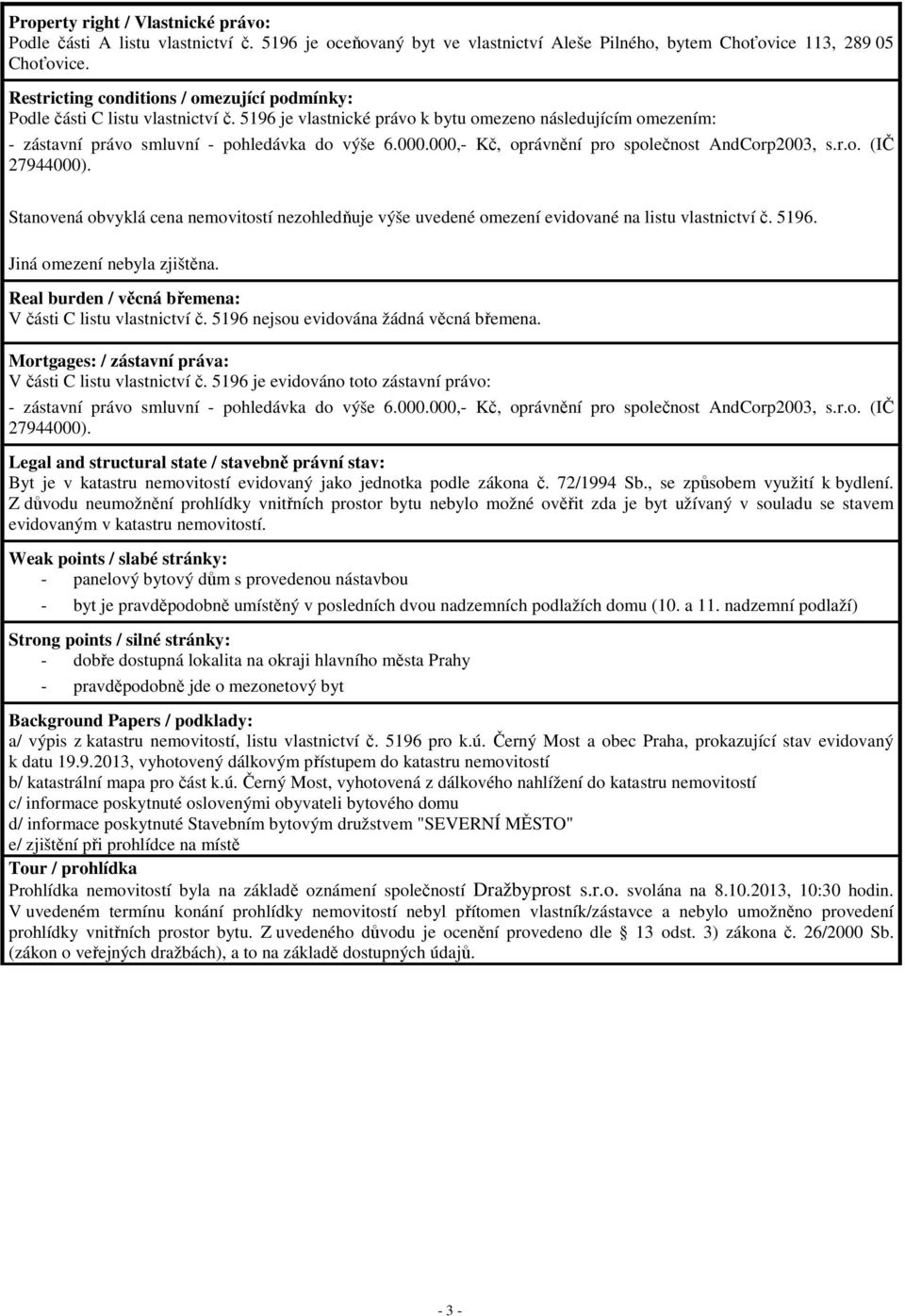 000,- Kč, oprávnění pro společnost AndCorp2003, s.r.o. (IČ 27944000). Stanovená obvyklá cena nemovitostí nezohledňuje výše uvedené omezení evidované na listu vlastnictví č. 5196.