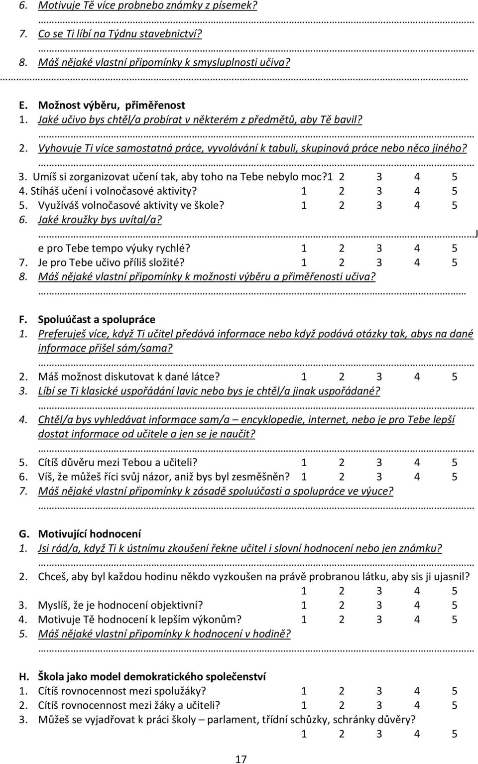 Umíš si zorganizovat učení tak, aby toho na Tebe nebylo moc?1 2 3 4 5 4. Stíháš učení i volnočasové aktivity? 1 2 3 4 5 5. Využíváš volnočasové aktivity ve škole? 1 2 3 4 5 6.