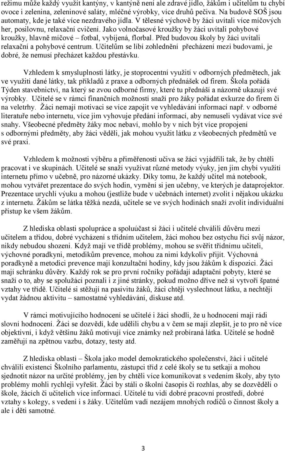 Jako volnočasové kroužky by žáci uvítali pohybové kroužky, hlavně míčové fotbal, vybíjená, florbal. Před budovou školy by žáci uvítali relaxační a pohybové centrum.