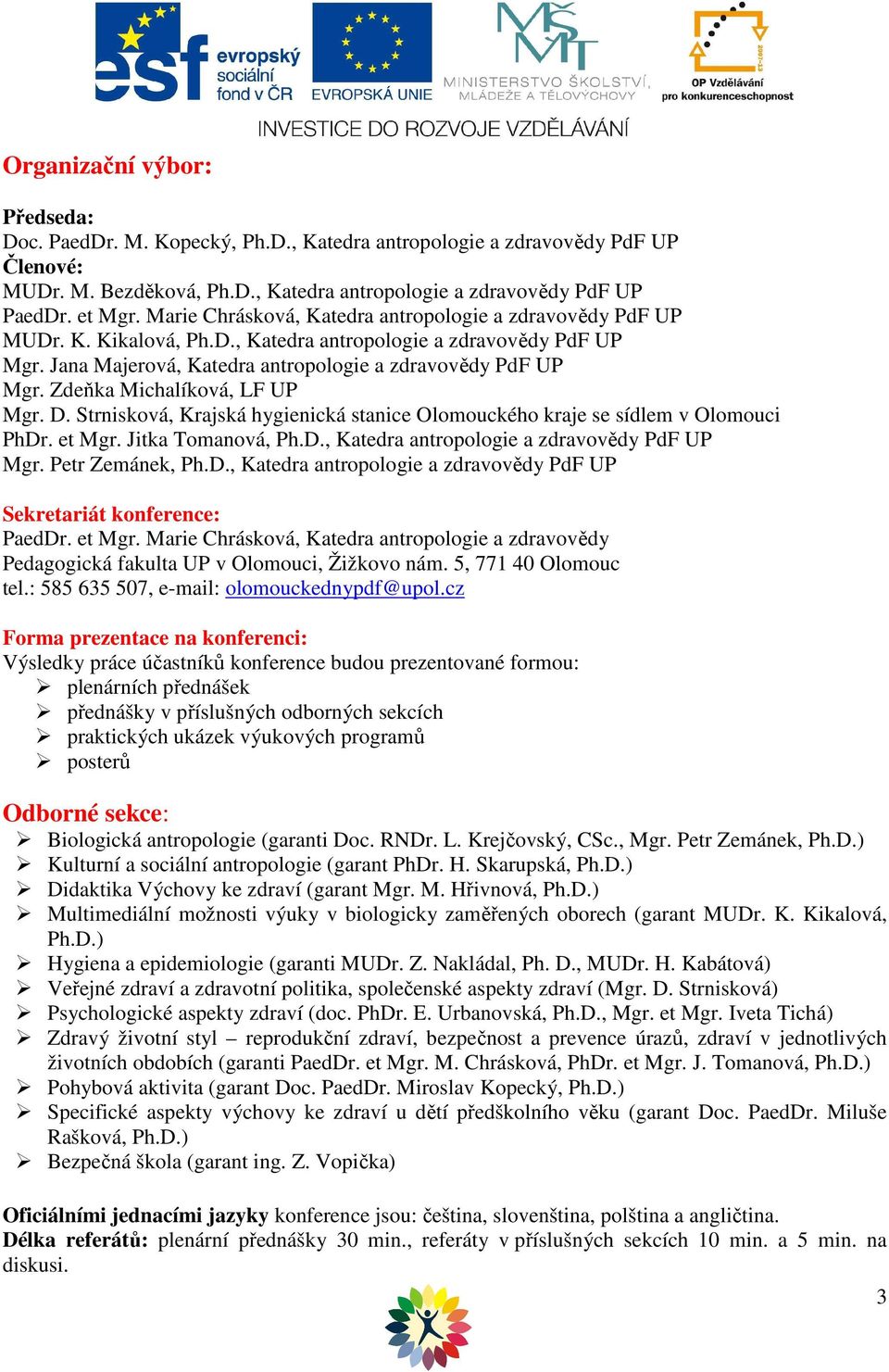 Zdeňka Michalíková, LF UP Mgr. D. Strnisková, Krajská hygienická stanice Olomouckého kraje se sídlem v Olomouci PhDr. et Mgr. Jitka Tomanová, Ph.D., Katedra antropologie a zdravovědy PdF UP Mgr.