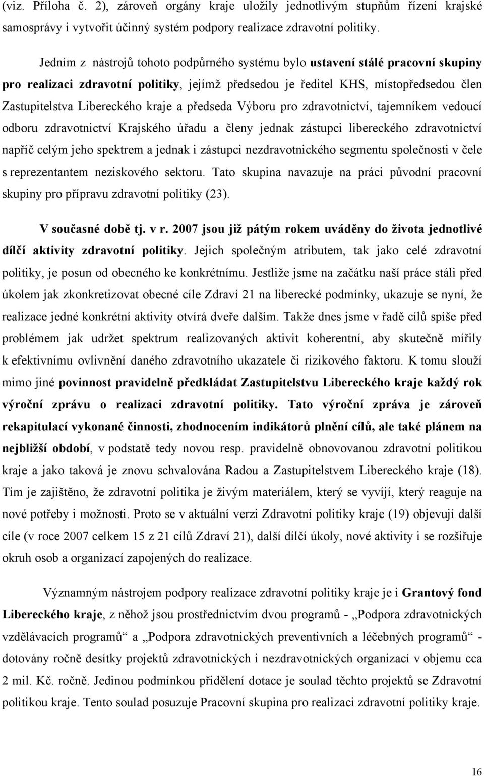 kraje a předseda Výboru pro zdravotnictví, tajemníkem vedoucí odboru zdravotnictví Krajského úřadu a členy jednak zástupci libereckého zdravotnictví napříč celým jeho spektrem a jednak i zástupci