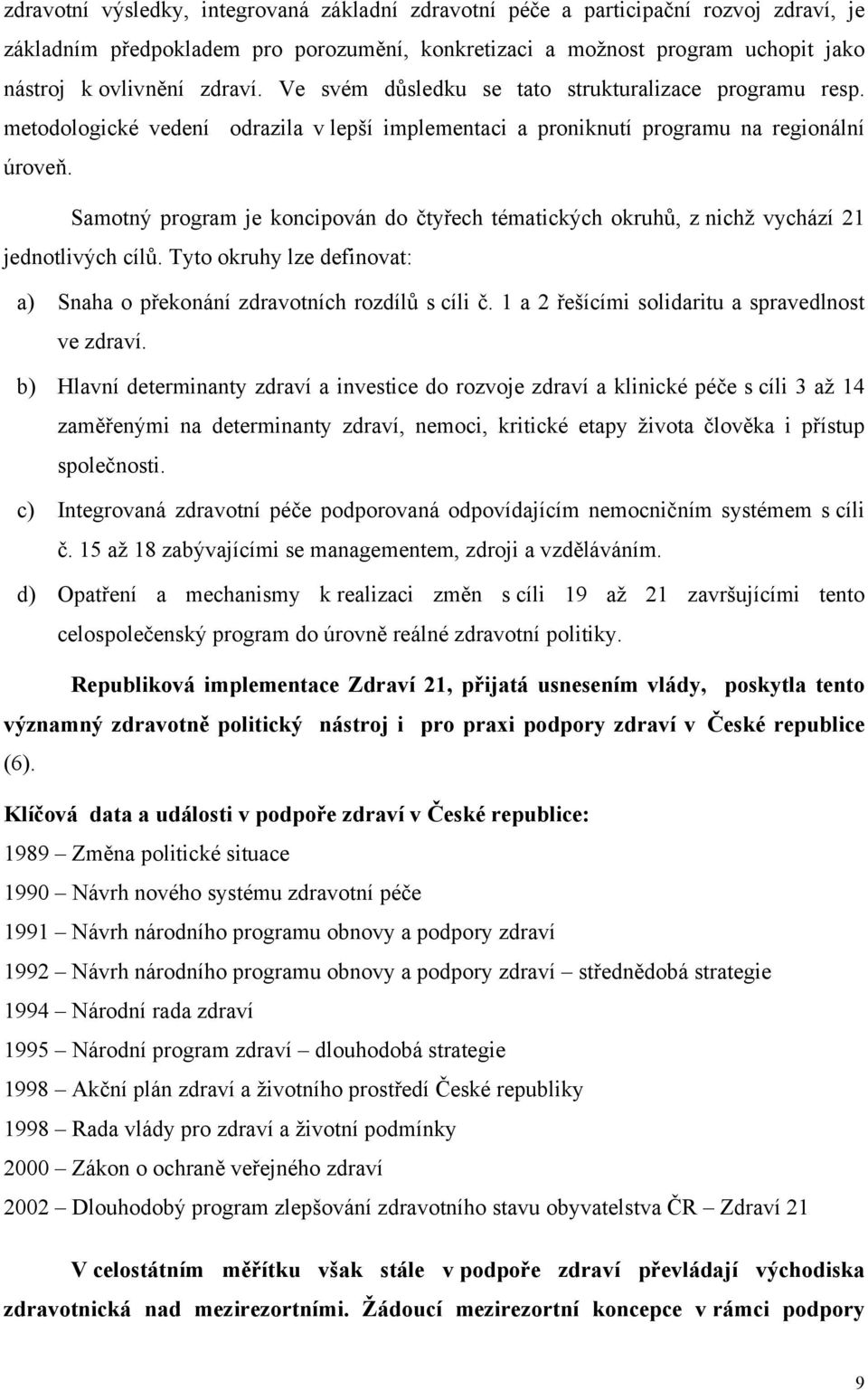 Samotný program je koncipován do čtyřech tématických okruhů, z nichž vychází 21 jednotlivých cílů. Tyto okruhy lze definovat: a) Snaha o překonání zdravotních rozdílů s cíli č.