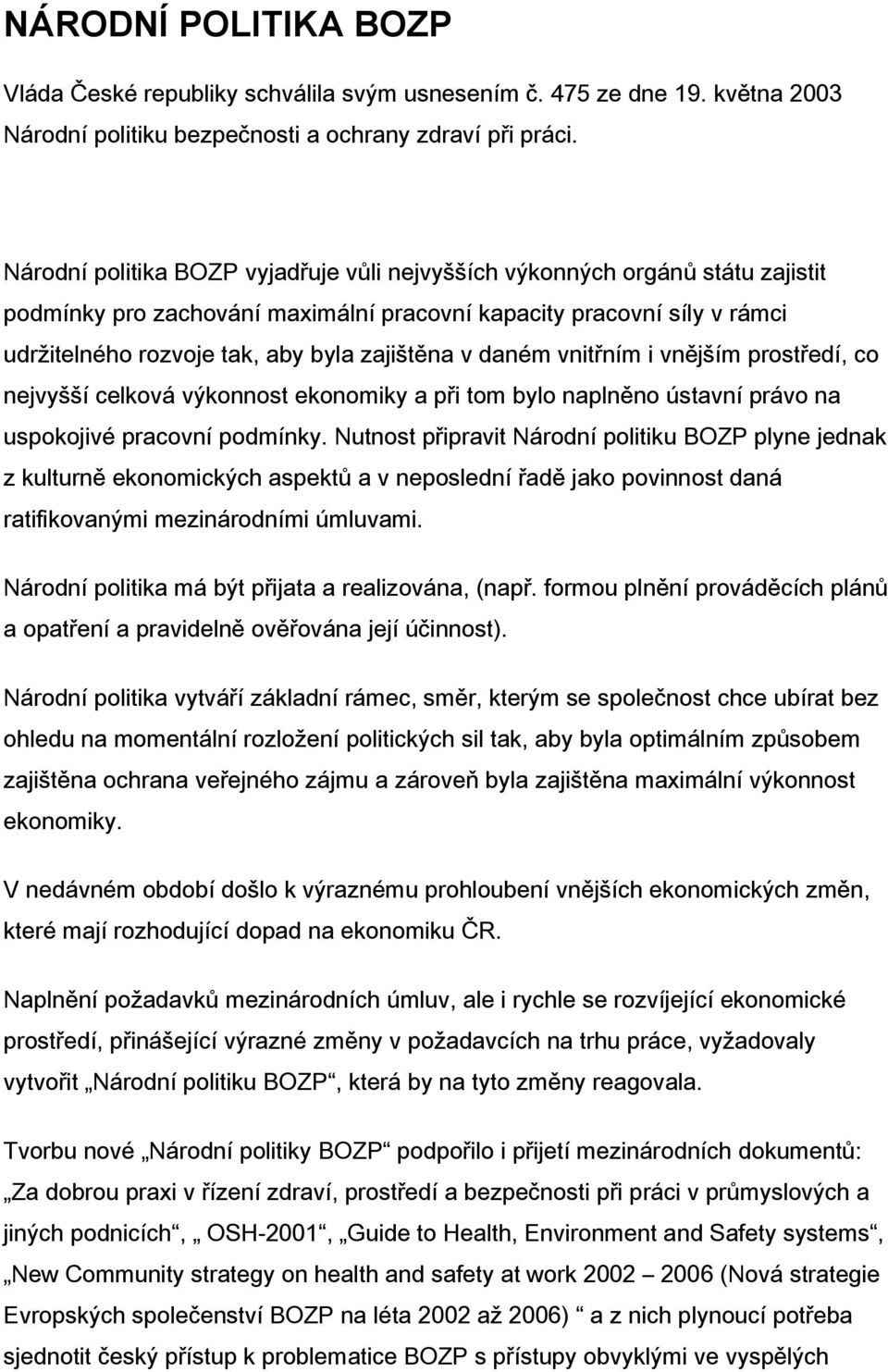 daném vnitřním i vnějším prostředí, co nejvyšší celková výkonnost ekonomiky a při tom bylo naplněno ústavní právo na uspokojivé pracovní podmínky.