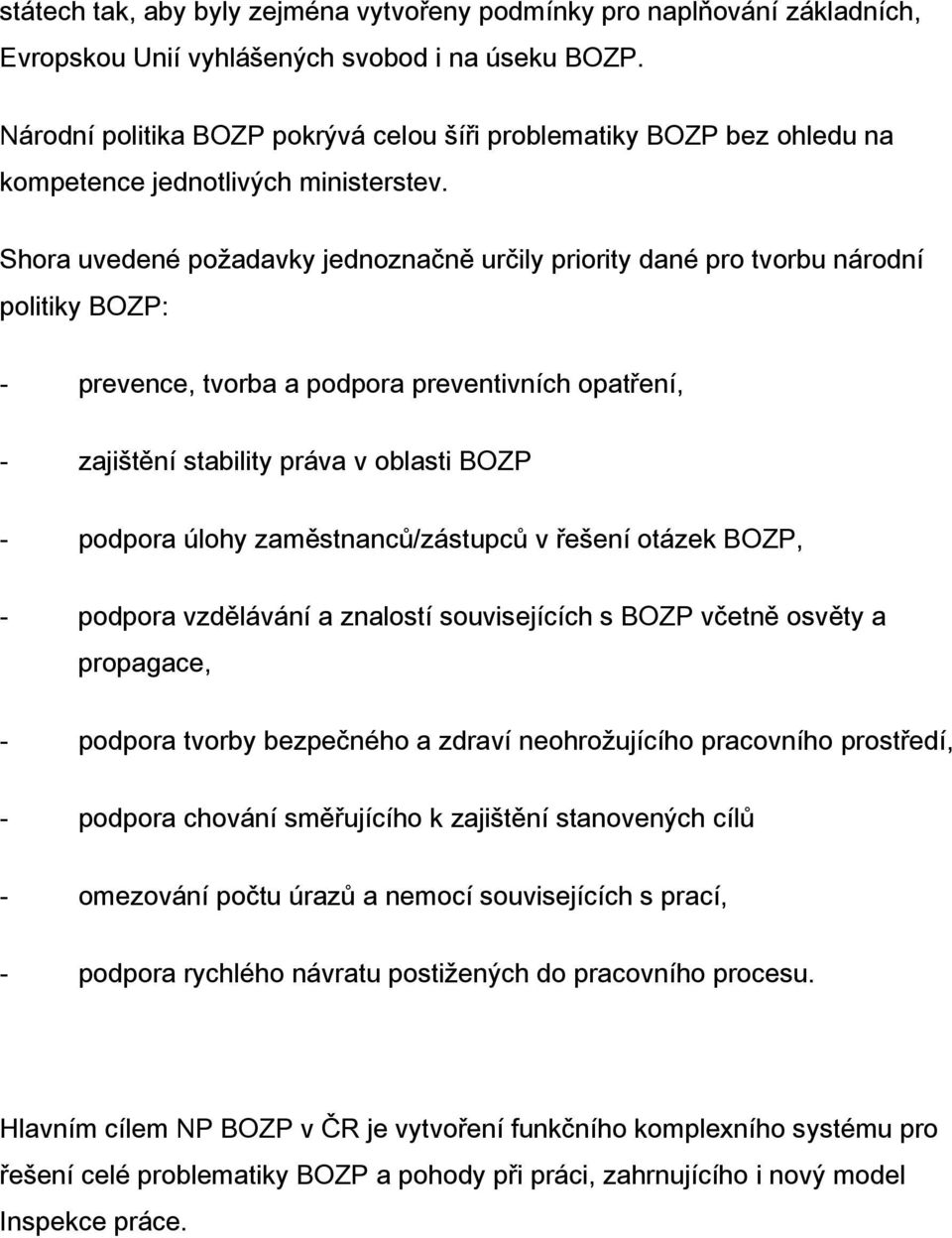 Shora uvedené požadavky jednoznačně určily priority dané pro tvorbu národní politiky BOZP: - prevence, tvorba a podpora preventivních opatření, - zajištění stability práva v oblasti BOZP - podpora