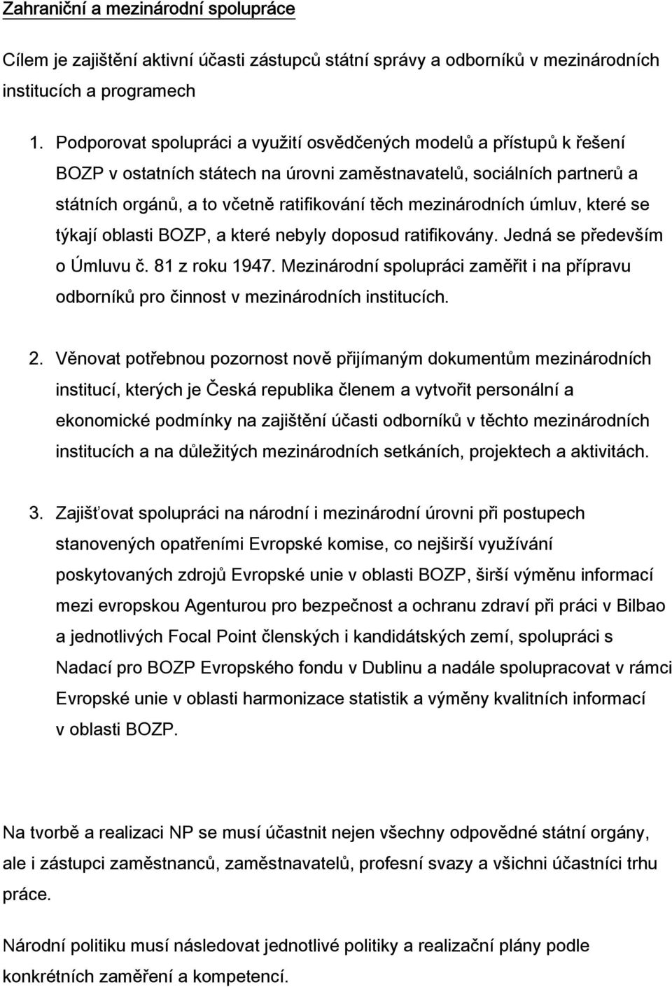 mezinárodních úmluv, které se týkají oblasti BOZP, a které nebyly doposud ratifikovány. Jedná se především o Úmluvu č. 81 z roku 1947.