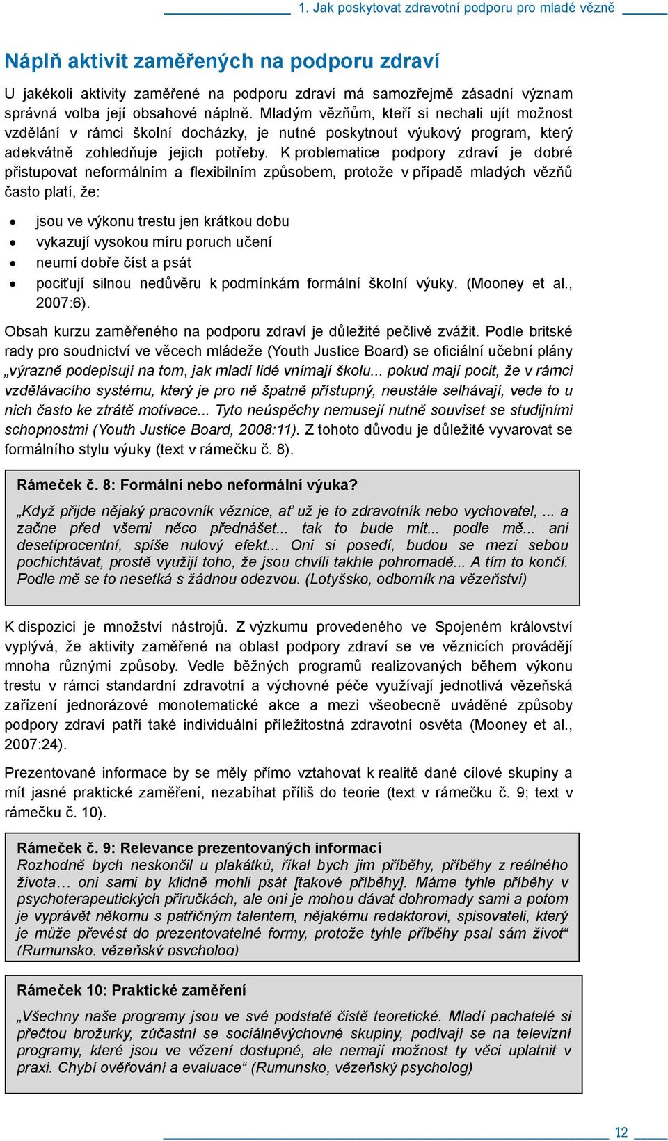 K problematice podpory zdraví je dobré přistupovat neformálním a flexibilním způsobem, protože v případě mladých vězňů často platí, že: jsou ve výkonu trestu jen krátkou dobu vykazují vysokou míru