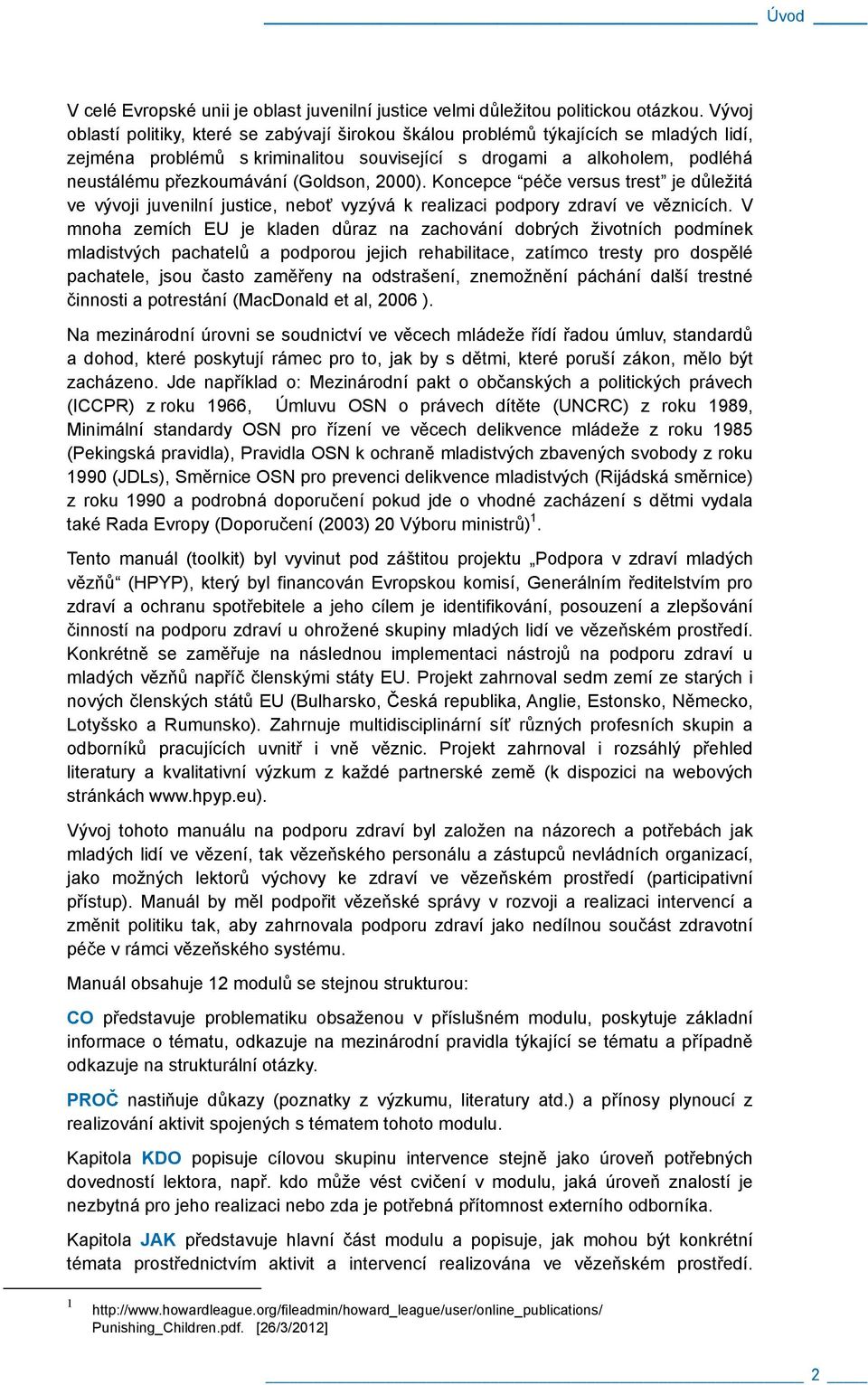 (Goldson, 2000). Koncepce péče versus trest je důležitá ve vývoji juvenilní justice, neboť vyzývá k realizaci podpory zdraví ve věznicích.