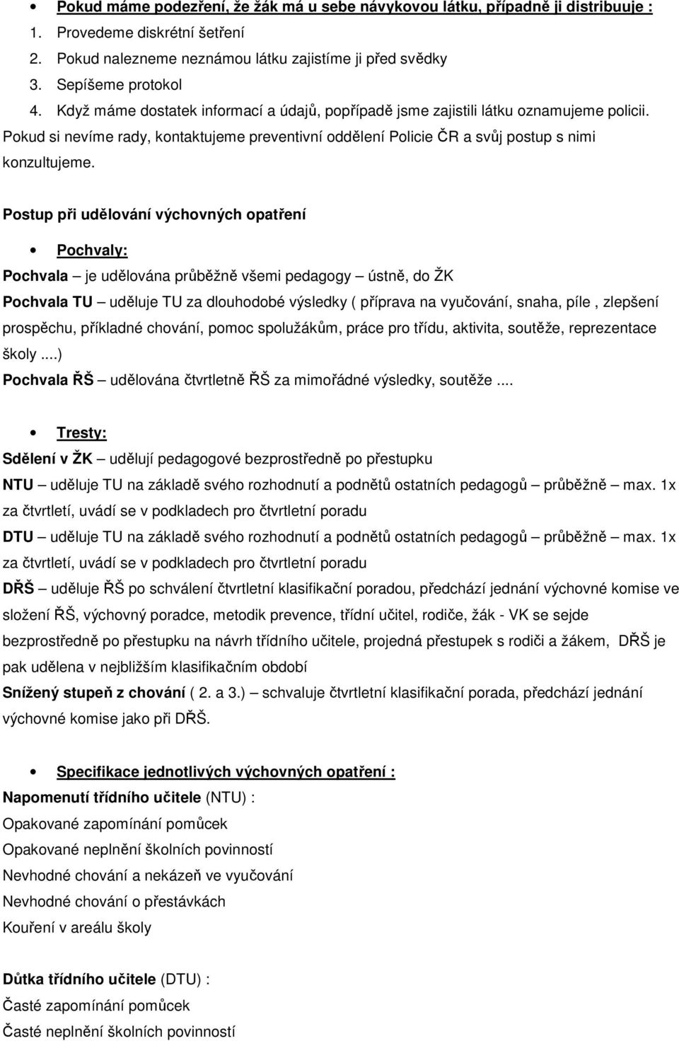 Postup při udělování výchovných opatření Pochvaly: Pochvala je udělována průběžně všemi pedagogy ústně, do ŽK Pochvala TU uděluje TU za dlouhodobé výsledky ( příprava na vyučování, snaha, píle,