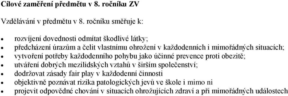 situacích; vytvoření potřeby každodenního pohybu jako účinné prevence proti obezitě; utváření dobrých mezilidských vztahů v širším