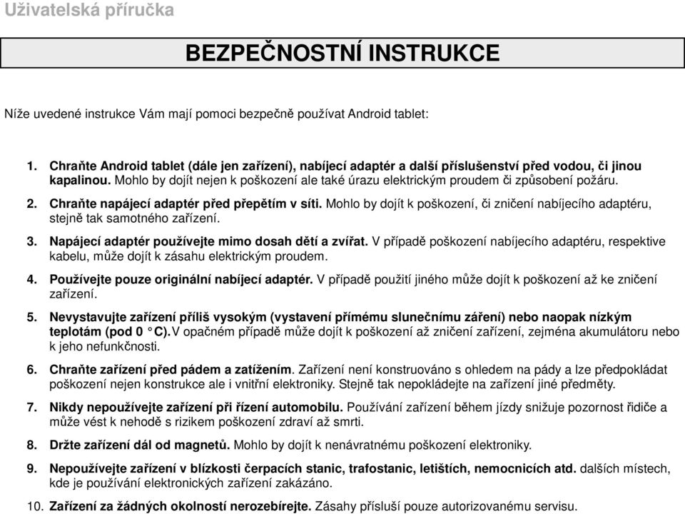 Mohlo by dojít nejen k poškození ale také úrazu elektrickým proudem či způsobení požáru. 2. Chraňte napájecí adaptér před přepětím v síti.