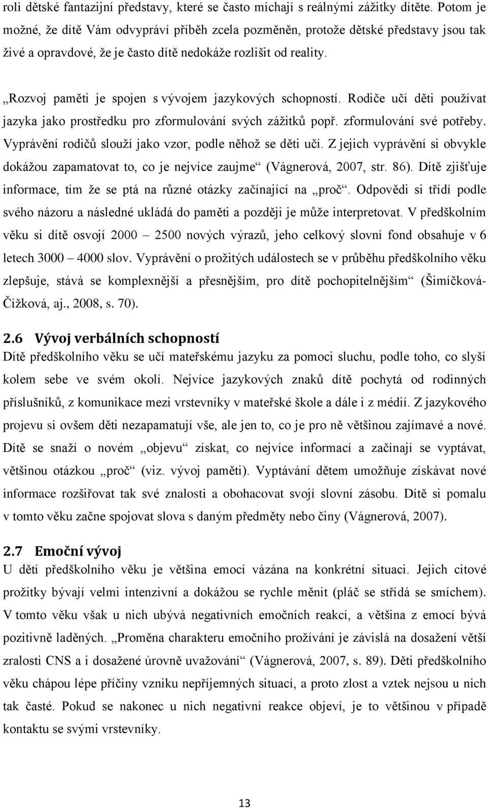 Rozvoj paměti je spojen s vývojem jazykových schopností. Rodiče učí děti používat jazyka jako prostředku pro zformulování svých zážitků popř. zformulování své potřeby.