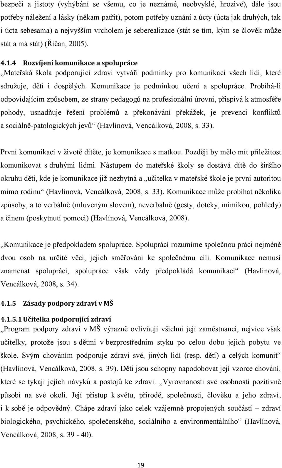 4 Rozvíjení komunikace a spolupráce Mateřská škola podporující zdraví vytváří podmínky pro komunikaci všech lidí, které sdružuje, dětí i dospělých. Komunikace je podmínkou učení a spolupráce.