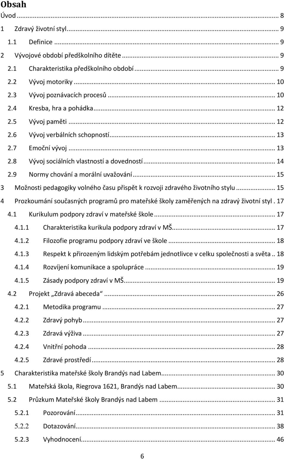 .. 14 2.9 Normy chování a morální uvažování... 15 3 Možnosti pedagogiky volného času přispět k rozvoji zdravého životního stylu.