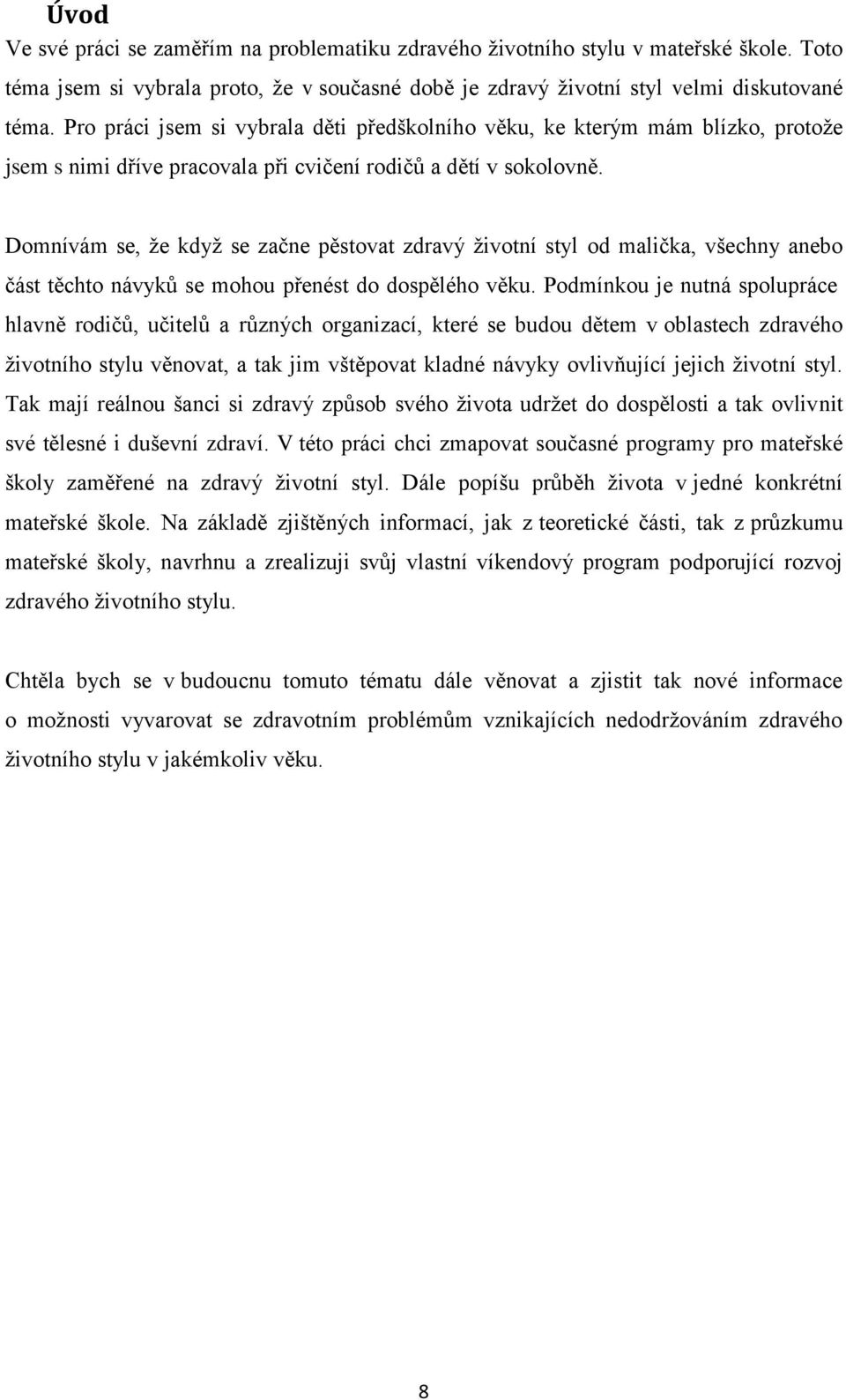 Domnívám se, že když se začne pěstovat zdravý životní styl od malička, všechny anebo část těchto návyků se mohou přenést do dospělého věku.