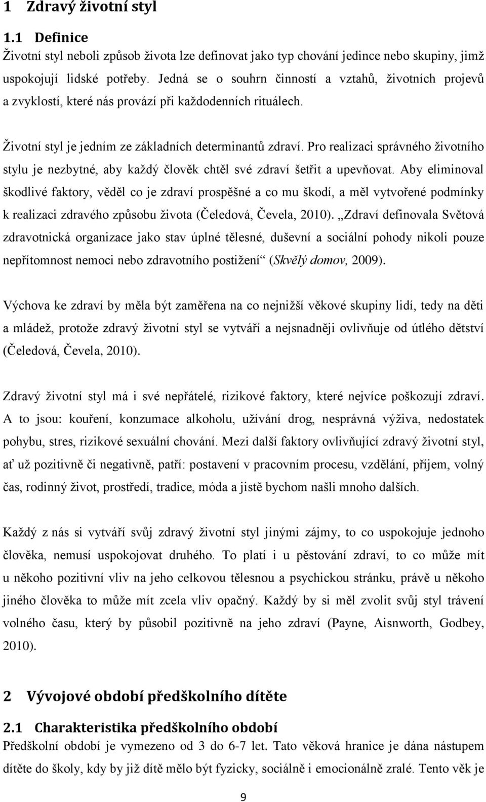 Pro realizaci správného životního stylu je nezbytné, aby každý člověk chtěl své zdraví šetřit a upevňovat.