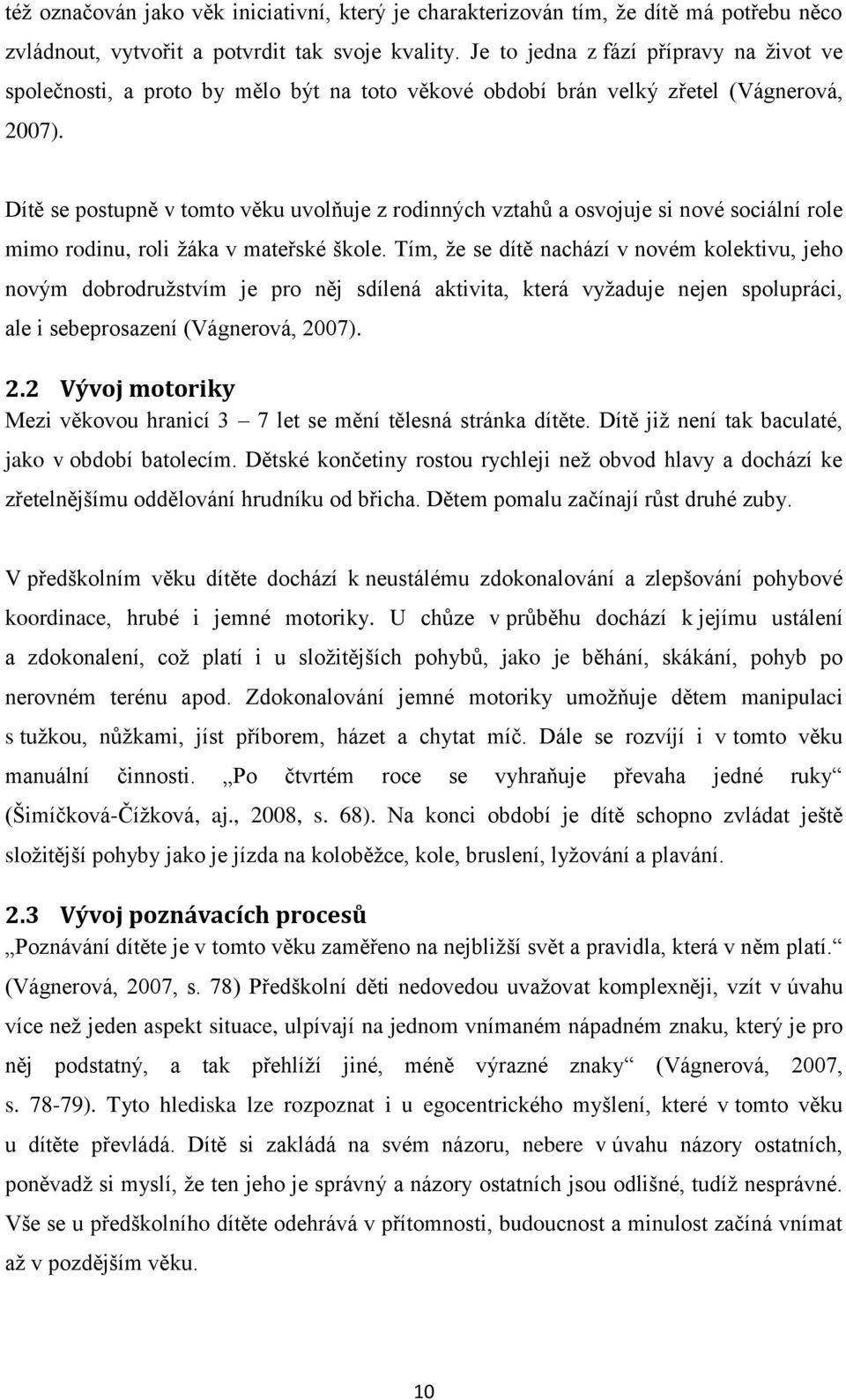 Dítě se postupně v tomto věku uvolňuje z rodinných vztahů a osvojuje si nové sociální role mimo rodinu, roli žáka v mateřské škole.