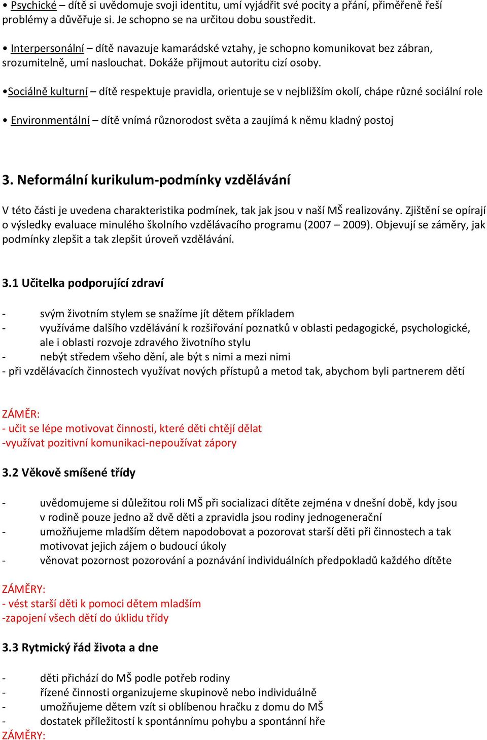 Sociálně kulturní dítě respektuje pravidla, orientuje se v nejbližším okolí, chápe různé sociální role Environmentální dítě vnímá různorodost světa a zaujímá k němu kladný postoj 3.