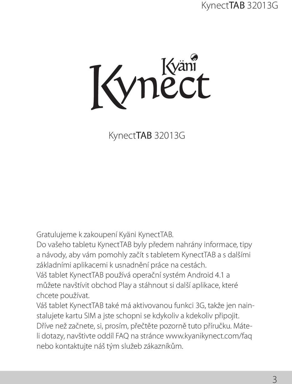 cestách. Váš tablet KynectTAB používá operační systém Android 4.1 a můžete navštívit obchod Play a stáhnout si další aplikace, které chcete používat.
